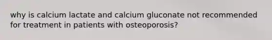 why is calcium lactate and calcium gluconate not recommended for treatment in patients with osteoporosis?