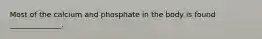 Most of the calcium and phosphate in the body is found ______________.