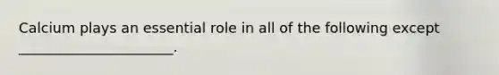Calcium plays an essential role in all of the following except ______________________.