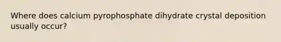 Where does calcium pyrophosphate dihydrate crystal deposition usually occur?