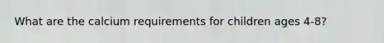 What are the calcium requirements for children ages 4-8?