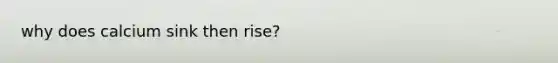 why does calcium sink then rise?