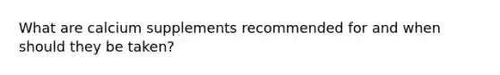 What are calcium supplements recommended for and when should they be taken?