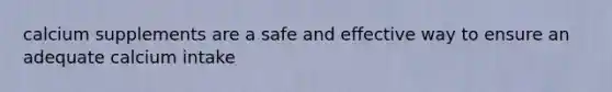 calcium supplements are a safe and effective way to ensure an adequate calcium intake