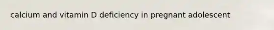 calcium and vitamin D deficiency in pregnant adolescent