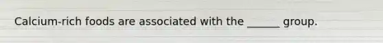 Calcium-rich foods are associated with the ______ group.