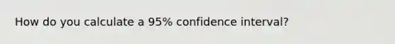 How do you calculate a 95% confidence interval?