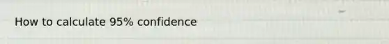 How to calculate 95% confidence