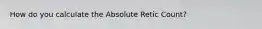 How do you calculate the Absolute Retic Count?
