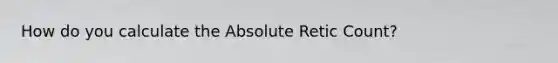 How do you calculate the Absolute Retic Count?