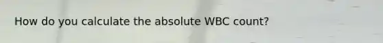 How do you calculate the absolute WBC count?