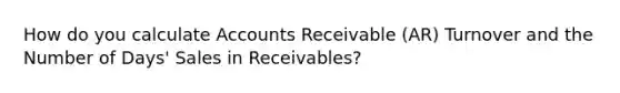 How do you calculate Accounts Receivable (AR) Turnover and the Number of Days' Sales in Receivables?