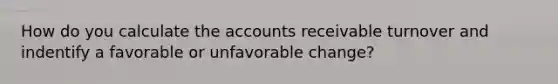 How do you calculate the accounts receivable turnover and indentify a favorable or unfavorable change?