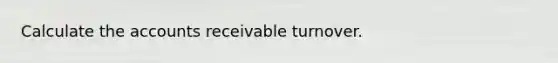 Calculate the accounts receivable turnover.