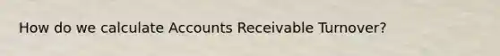 How do we calculate Accounts Receivable Turnover?