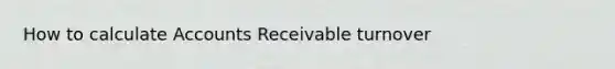 How to calculate Accounts Receivable turnover