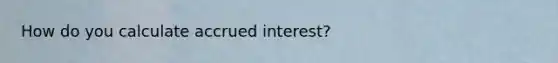 How do you calculate accrued interest?