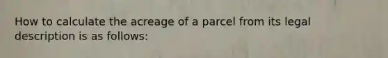 How to calculate the acreage of a parcel from its legal description is as follows: