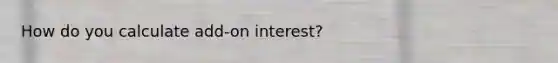 How do you calculate add-on interest?