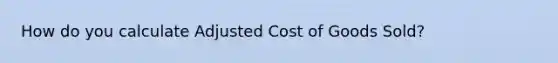 How do you calculate Adjusted Cost of Goods Sold?