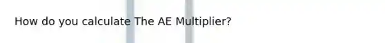 How do you calculate The AE Multiplier?