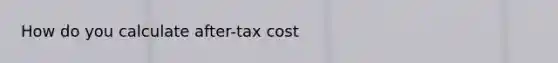 How do you calculate after-tax cost