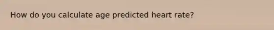 How do you calculate age predicted heart rate?