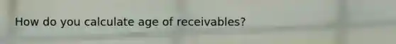 How do you calculate age of receivables?