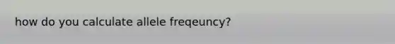 how do you calculate allele freqeuncy?