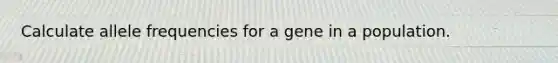 Calculate allele frequencies for a gene in a population.