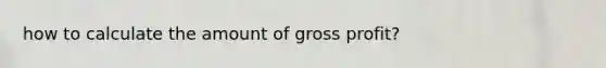 how to calculate the amount of gross profit?