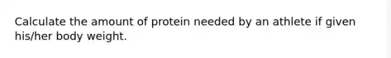 Calculate the amount of protein needed by an athlete if given his/her body weight.