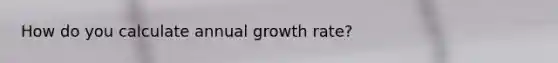 How do you calculate annual growth rate?