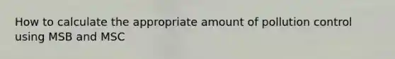 How to calculate the appropriate amount of pollution control using MSB and MSC