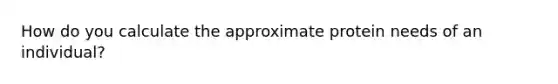 How do you calculate the approximate protein needs of an individual?