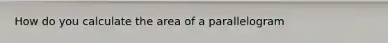 How do you calculate the area of a parallelogram