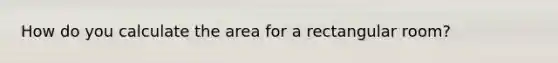 How do you calculate the area for a rectangular room?