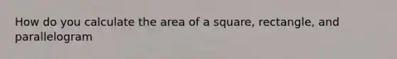 How do you calculate the area of a square, rectangle, and parallelogram