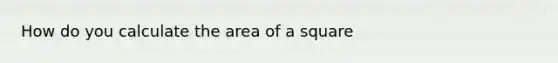 How do you calculate the area of a square