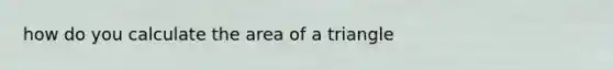 how do you calculate the area of a triangle