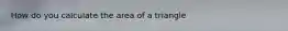 How do you calculate the area of a triangle