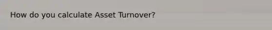 How do you calculate Asset Turnover?