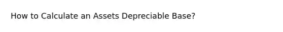 How to Calculate an Assets Depreciable Base?