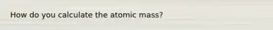 How do you calculate the atomic mass?