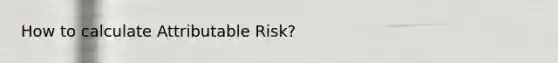 How to calculate Attributable Risk?