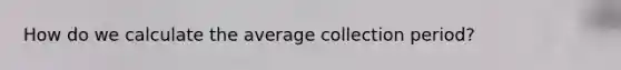 How do we calculate the average collection period?