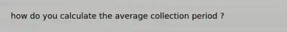 how do you calculate the average collection period ?