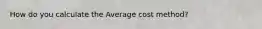 How do you calculate the Average cost method?