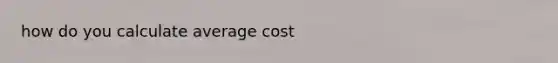 how do you calculate average cost