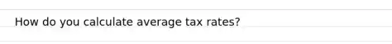 How do you calculate average tax rates?